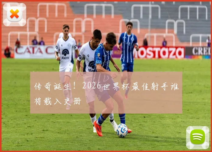 传奇诞生!2026世界杯最佳射手谁将载入史册